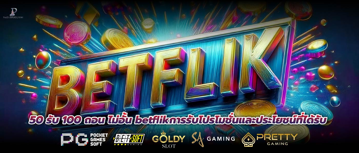 50 รับ 100 ถอน ไม่อั้น betflikการรับโปรโมชั่นและประโยชน์ที่ได้รับ